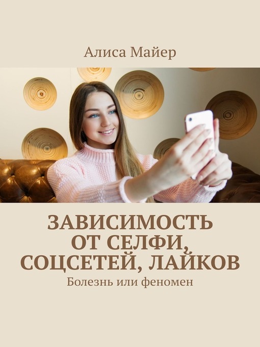 Title details for Зависимость от селфи, соцсетей, лайков. Болезнь или феномен by Майер, Алиса - Available